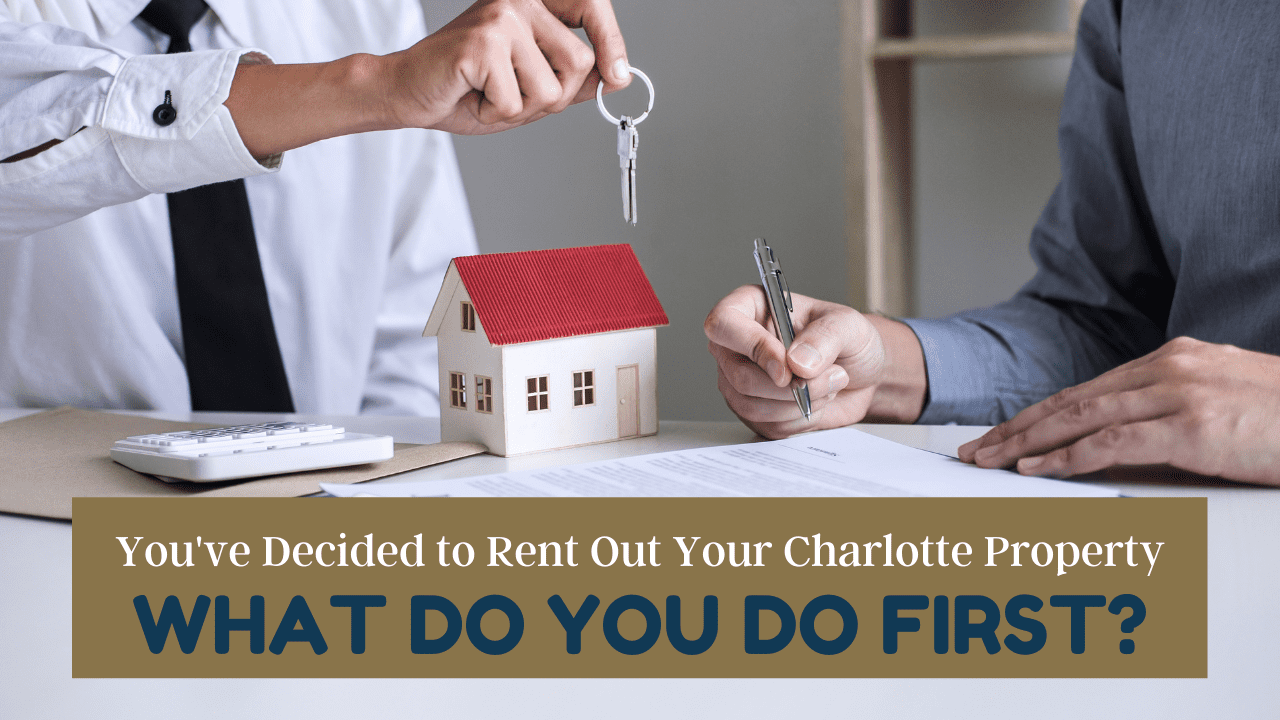 You've Decided to Rent Out Your Charlotte Property, What Do You Do First?