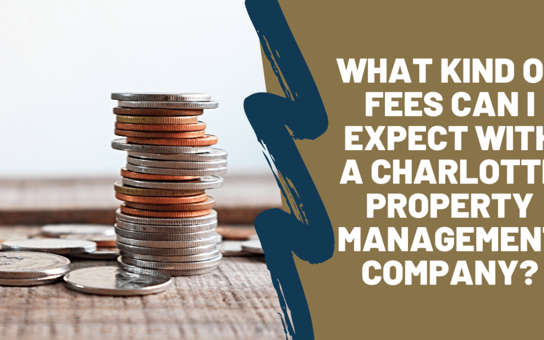 What Kind of Fees Can I Expect with a Charlotte Property Management Company?
