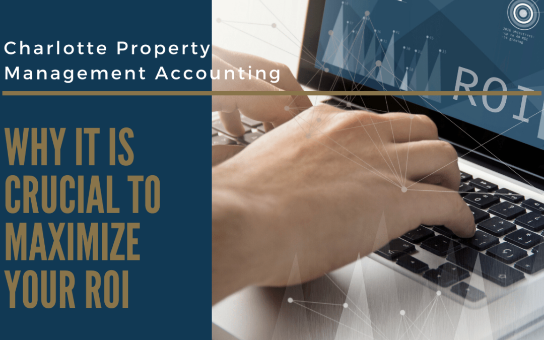 Charlotte Property Management Accounting – Why it is Crucial to Maximize Your ROI