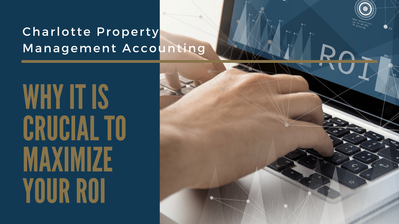 Charlotte Property Management Accounting - Why it is Crucial to Maximize Your ROI