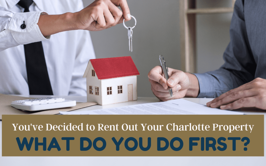 You’ve Decided to Rent Out Your Charlotte Property, What Do You Do First?